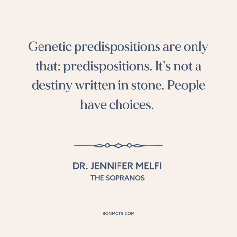 A quote from The Sopranos about free will vs. determinism: “Genetic predispositions are only that: predispositions. It’s…”