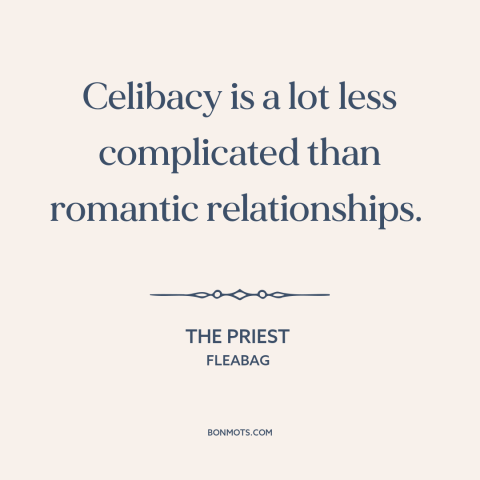 A quote from Fleabag about celibacy: “Celibacy is a lot less complicated than romantic relationships.”