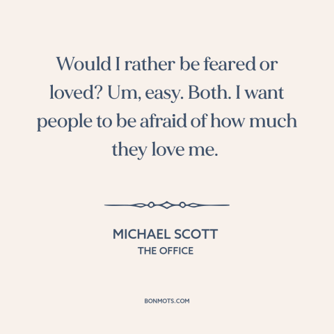 A quote from The Office about love and fear: “Would I rather be feared or loved? Um, easy. Both. I want people to…”