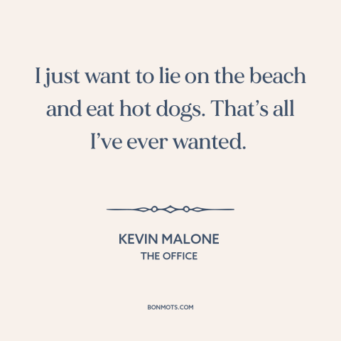 A quote from The Office about the beach: “I just want to lie on the beach and eat hot dogs. That’s all I’ve ever wanted.”