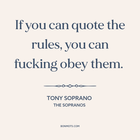 A quote from The Sopranos about obedience: “If you can quote the rules, you can fucking obey them.”