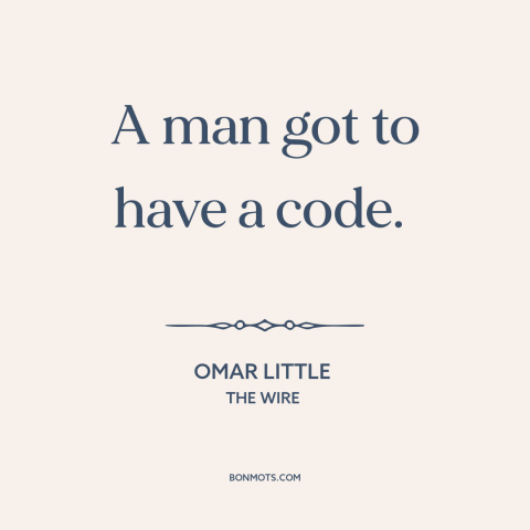 A quote from The Wire about moral principles: “A man got to have a code.”