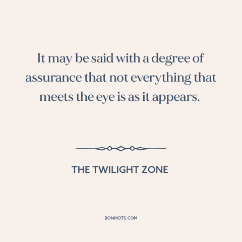 A quote from The Twilight Zone about appearance vs. reality: “It may be said with a degree of assurance that…”