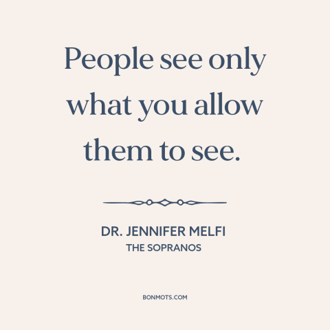 A quote from The Sopranos about openness: “People see only what you allow them to see.”