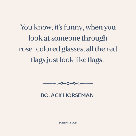 A quote from Bojack Horseman about red flags: “You know, it's funny, when you look at someone through rose-colored…”