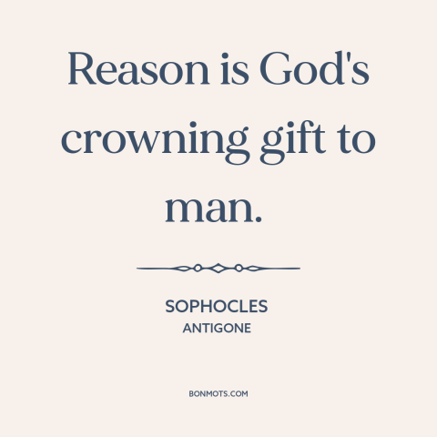 A quote by Sophocles about reason: “Reason is God's crowning gift to man.”