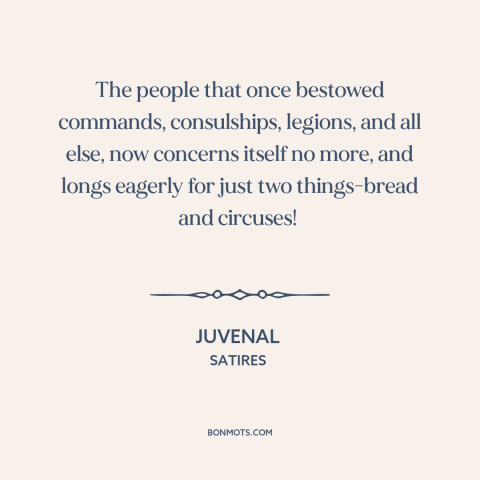 A quote by Juvenal about decline of civilization: “The people that once bestowed commands, consulships, legions, and…”