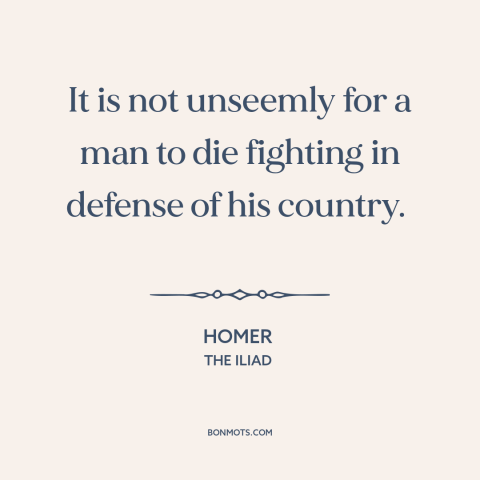 A quote by Homer about dying for one's country: “It is not unseemly for a man to die fighting in defense of his…”