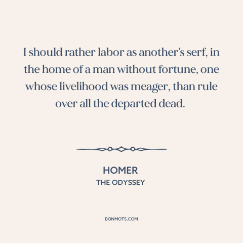 A quote by Homer about slavery: “I should rather labor as another's serf, in the home of a man without fortune, one…”