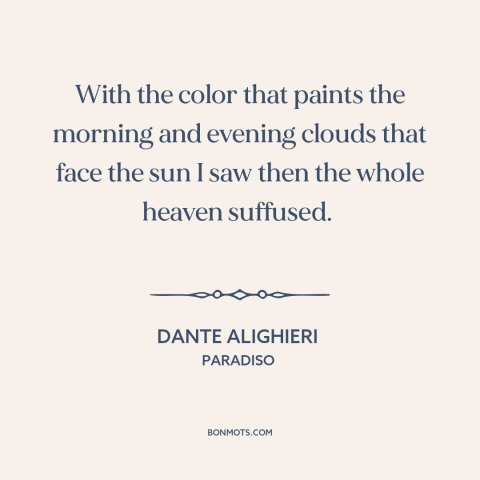 A quote by Dante Alighieri about color: “With the color that paints the morning and evening clouds that face the sun…”