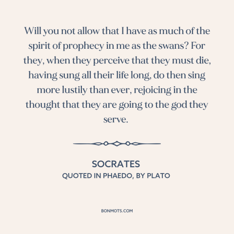 A quote by Socrates about facing death: “Will you not allow that I have as much of the spirit of prophecy in me…”