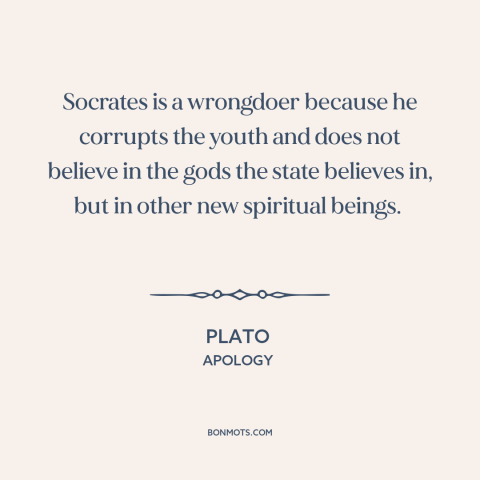 A quote by Plato about socrates: “Socrates is a wrongdoer because he corrupts the youth and does not believe in…”