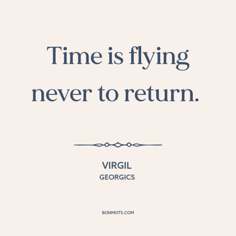 A quote by Virgil about nature of time: “Time is flying never to return.”