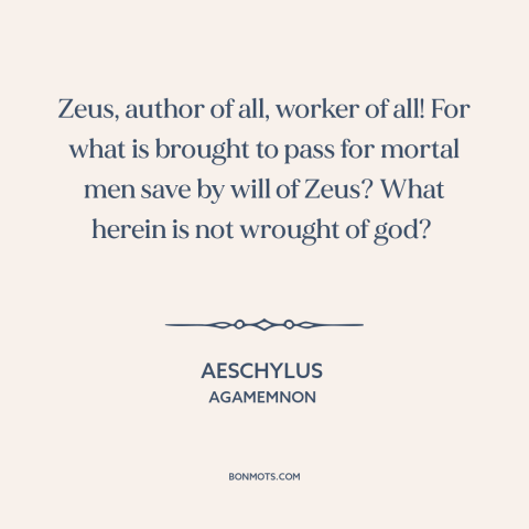 A quote by Aeschylus about god as first cause: “Zeus, author of all, worker of all! For what is brought to pass for…”