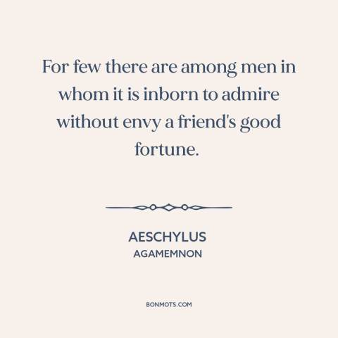 A quote by Aeschylus about envy of friends: “For few there are among men in whom it is inborn to admire without…”