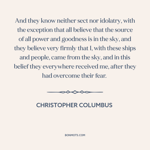 A quote by Christopher Columbus about first contact with native americans: “And they know neither sect nor idolatry…”
