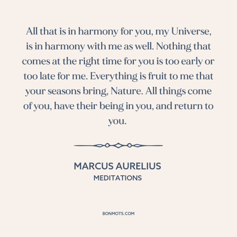 A quote by Marcus Aurelius about man and the universe: “All that is in harmony for you, my Universe, is in harmony with me…”