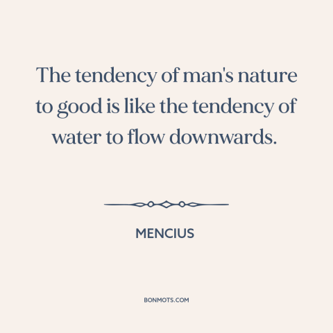 A quote by Mencius about people are basically good: “The tendency of man's nature to good is like the tendency of water to…”