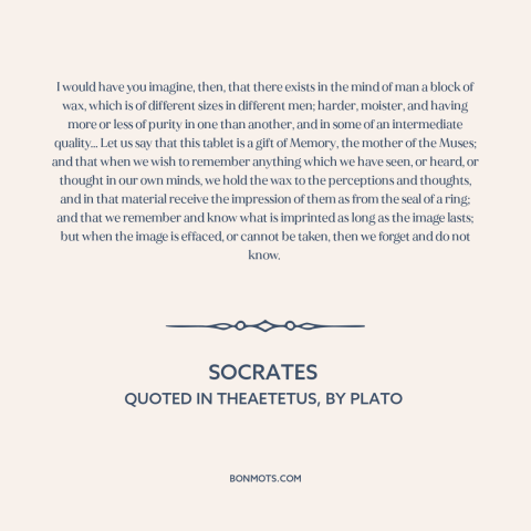 A quote by Socrates about memory: “I would have you imagine, then, that there exists in the mind of man a block…”