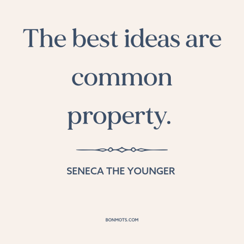 A quote by Seneca the Younger about ideas: “The best ideas are common property.”