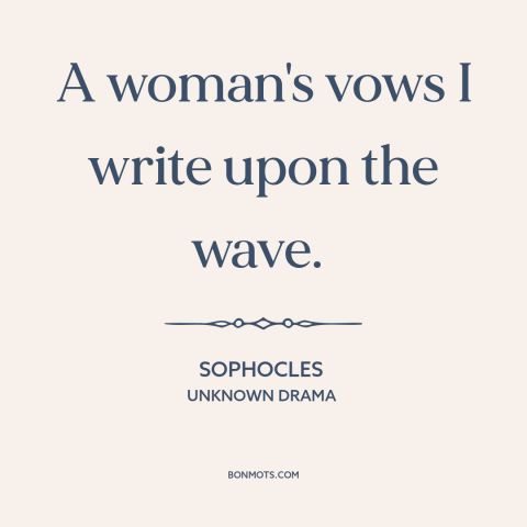 A quote by Sophocles: “A woman's vows I write upon the wave.”