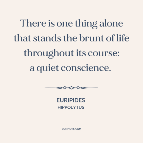 A quote by Euripides about conscience: “There is one thing alone that stands the brunt of life throughout its course:…”