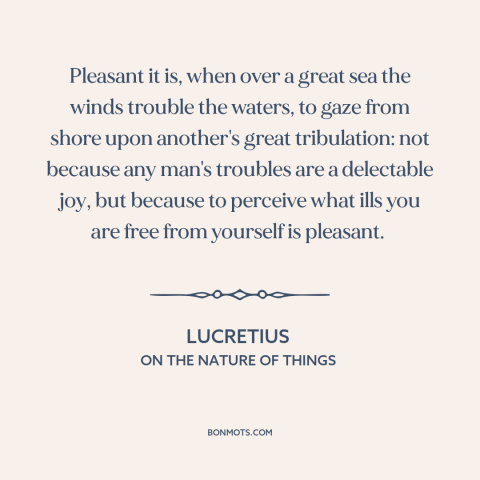 A quote by Lucretius about misfortunes of others: “Pleasant it is, when over a great sea the winds trouble the waters, to…”