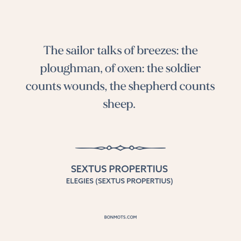 A quote by Sextus Propertius about stories: “The sailor talks of breezes: the ploughman, of oxen: the soldier counts…”