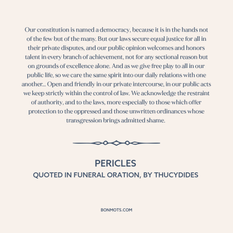 A quote by Pericles about democracy: “Our constitution is named a democracy, because it is in the hands not of…”