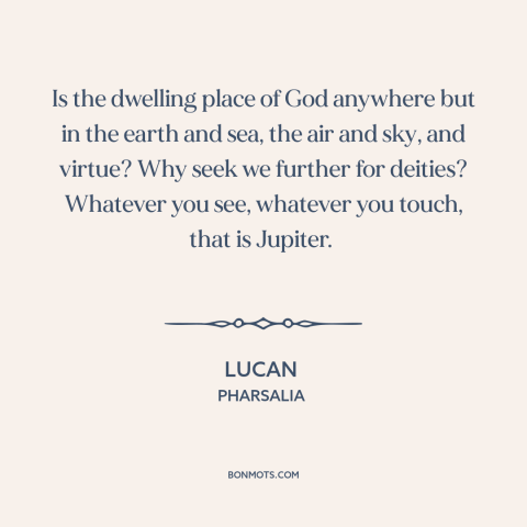 A quote by Lucan about animism: “Is the dwelling place of God anywhere but in the earth and sea, the air and sky…”