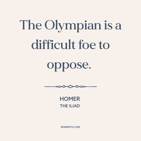 A quote by Homer about god's will: “The Olympian is a difficult foe to oppose.”
