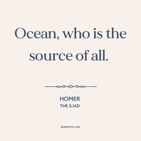 A quote by Homer about ocean and sea: “Ocean, who is the source of all.”