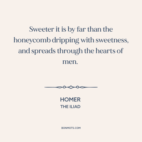 A quote by Homer about anger: “Sweeter it is by far than the honeycomb dripping with sweetness, and spreads through…”