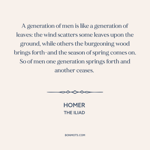 A quote by Homer about circle of life: “A generation of men is like a generation of leaves: the wind scatters some…”