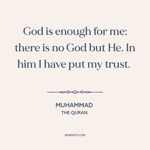 A quote by Muhammad about god and man: “God is enough for me: there is no God but He. In him I have put my trust.”