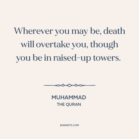 A quote by Muhammad about inevitability of death: “Wherever you may be, death will overtake you, though you be…”