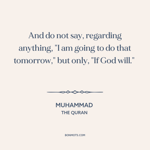 A quote by Muhammad about god is in control: “And do not say, regarding anything, "I am going to do that tomorrow," but…”
