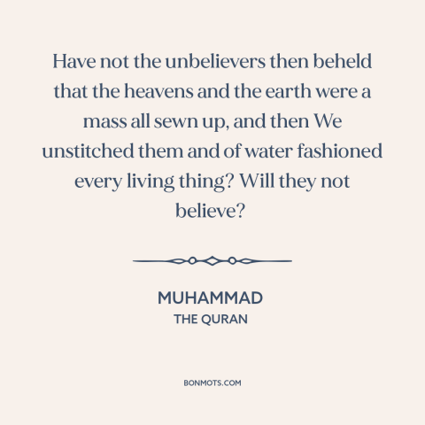 A quote by Muhammad about creation of the world: “Have not the unbelievers then beheld that the heavens and the earth were…”