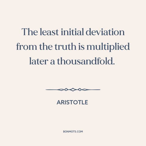 A quote by Aristotle about butterfly effect: “The least initial deviation from the truth is multiplied later a…”