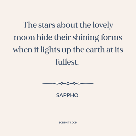 A quote by Sappho about moonlight: “The stars about the lovely moon hide their shining forms when it lights up…”