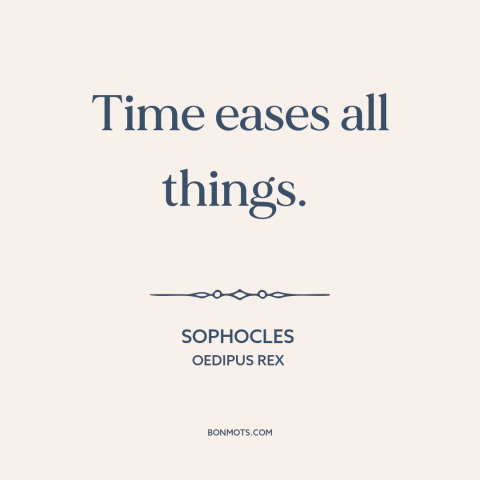 A quote by Sophocles about effects of time: “Time eases all things.”