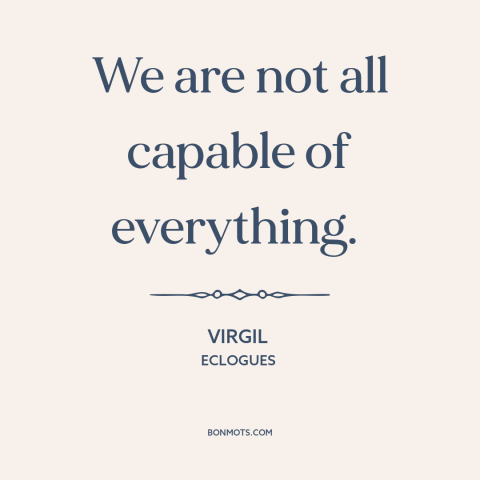 A quote by Virgil about human limitations: “We are not all capable of everything.”