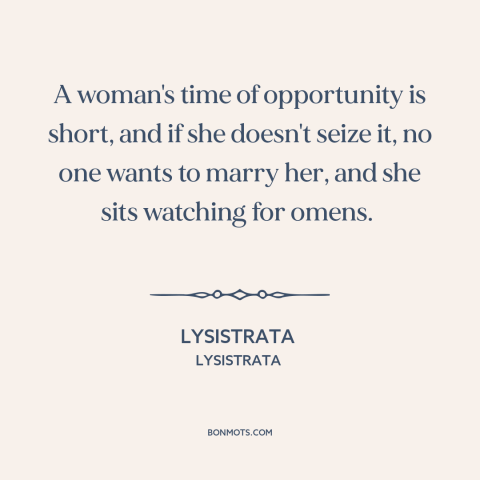 A quote by Aristophanes about women and aging: “A woman's time of opportunity is short, and if she doesn't seize it, no…”