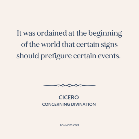 A quote by Cicero about predicting the future: “It was ordained at the beginning of the world that certain signs…”