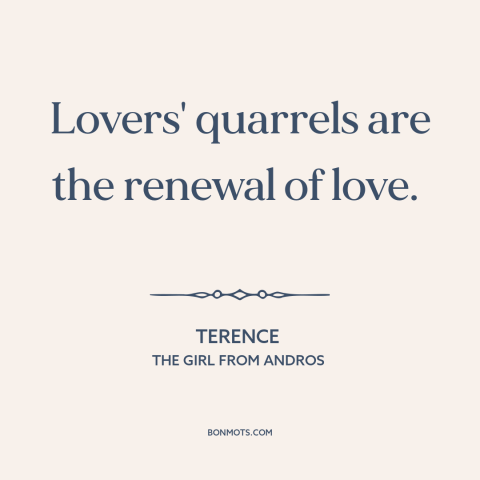 A quote by Terence about reconciliation: “Lovers' quarrels are the renewal of love.”