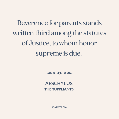 A quote by Aeschylus about filial piety: “Reverence for parents stands written third among the statutes of Justice, to…”