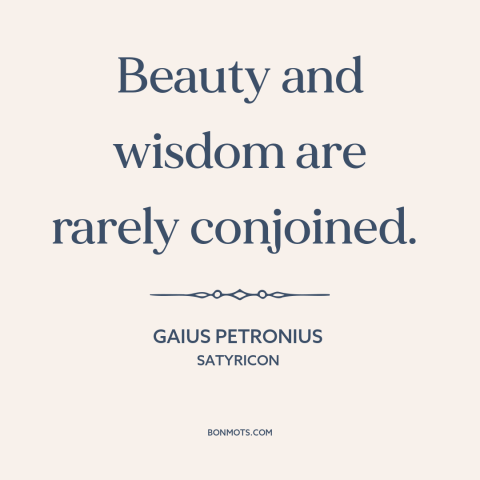 A quote by Gaius Petronius about beauty: “Beauty and wisdom are rarely conjoined.”