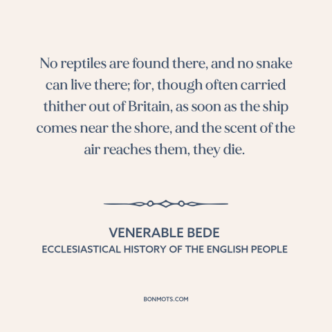 A quote by Venerable Bede about ireland: “No reptiles are found there, and no snake can live there; for, though often…”