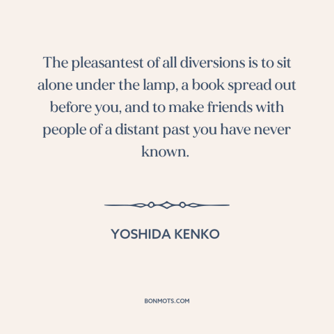 A quote by Yoshida Kenko about reading: “The pleasantest of all diversions is to sit alone under the lamp, a book…”