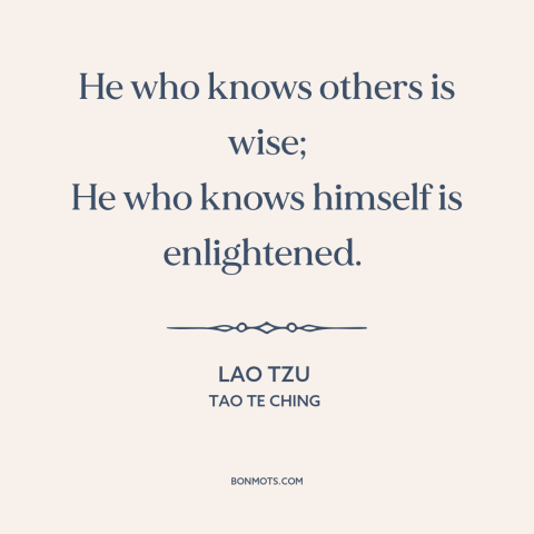 A quote by Lao Tzu about self-knowledge: “He who knows others is wise; He who knows himself is enlightened.”